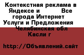 Контекстная реклама в Яндексе и Google - Все города Интернет » Услуги и Предложения   . Челябинская обл.,Касли г.